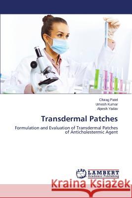 Transdermal Patches Patel Chirag                             Kumar Umesh                              Yadav Alpesh 9783659510892 LAP Lambert Academic Publishing - książka