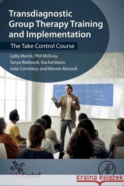 Transdiagnostic Group Therapy Training and Implementation: The Take Control Course Lydia Morris Warren Mansell Phil McEvoy 9780128139899 Academic Press - książka