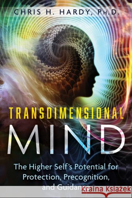 Transdimensional Mind: The Higher Self's Potential for Protection, Precognition, and Guidance Chris H., Ph.D. Hardy 9781591435525 Bear & Company - książka