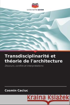 Transdisciplinarité et théorie de l'architecture Caciuc, Cosmin 9786209385193 Editions Notre Savoir - książka
