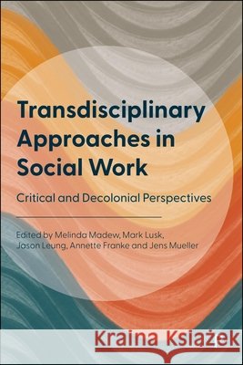 Transdisciplinary Approaches in Social Work: Critical and Decolonial Perspectives Melinda Madew Mark Lusk Jason Leung 9781447380122 Policy Press - książka