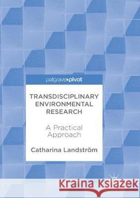 Transdisciplinary Environmental Research: A Practical Approach Landström, Catharina 9783319874104 Palgrave MacMillan - książka