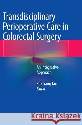 Transdisciplinary Perioperative Care in Colorectal Surgery: An Integrative Approach Tan, Kok-Yang 9783662512968 Springer - książka