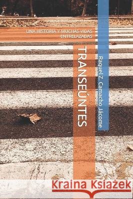 Transeúntes: Una Historia Y Muchas Vidas Entrelazadas Raquel Z Camacho Jácome, José Luis Camacho Martínez 9798713065478 Independently Published - książka