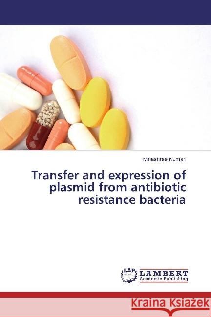 Transfer and expression of plasmid from antibiotic resistance bacteria Kumari, Minashree 9783659929281 LAP Lambert Academic Publishing - książka