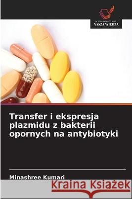 Transfer i ekspresja plazmidu z bakterii opornych na antybiotyki Kumari, Minashree 9786208819811 Wydawnictwo Nasza Wiedza - książka