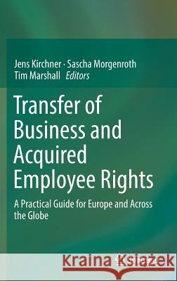 Transfer of Business and Acquired Employee Rights: A Practical Guide for Europe and Across the Globe Kirchner, Jens 9783662490051 Springer - książka