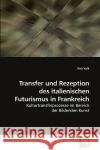 Transfer und Rezeption des italienischen Futurismus in Frankreich Tina Volk 9783639221367 VDM Verlag