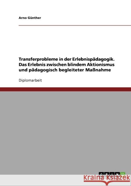 Transferprobleme in der Erlebnispädagogik. Das Erlebnis zwischen blindem Aktionismus und pädagogisch begleiteter Maßnahme Günther, Arno 9783638717564 Grin Verlag - książka