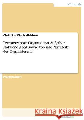 Transferreport: Organisation. Aufgaben, Notwendigkeit sowie Vor- und Nachteile des Organisierens Christina Bischoff-Moos 9783668642744 Grin Verlag - książka