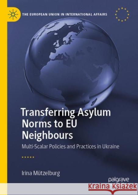 Transferring Asylum Norms to Eu Neighbours: Multi-Scalar Policies and Practices in Ukraine Mützelburg, Irina 9783031045271 Springer International Publishing AG - książka