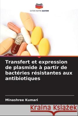 Transfert et expression de plasmide à partir de bactéries résistantes aux antibiotiques Kumari, Minashree 9786208819774 Editions Notre Savoir - książka