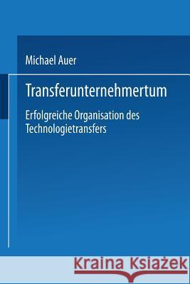 Transferunternehmertum: Erfolgreiche Organisation Des Technologietransfers Auer, Michael 9783824405305 Springer - książka