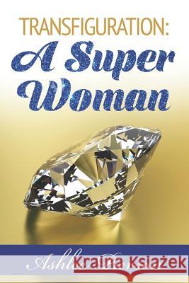Transfiguration: A Super Woman Ashlee Pierson 9781539858546 Createspace Independent Publishing Platform - książka