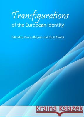 Transfigurations of the European Identity Bulcsu Bognar Zsolt Almasi 9781443856249 Cambridge Scholars Publishing - książka