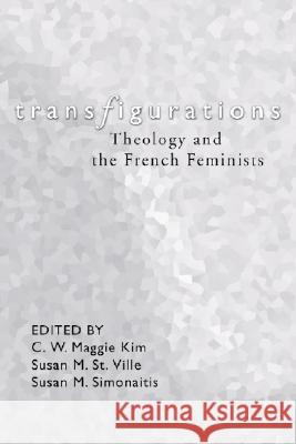 Transfigurations: Theology and the French Feminists C. W. Maggie Kim Susan M. S Susan M. Simonaitis 9781579109332 Wipf & Stock Publishers - książka