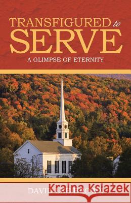 Transfigured to Serve: A Glimpse of Eternity David Lee Brown 9781490841199 WestBow Press - książka