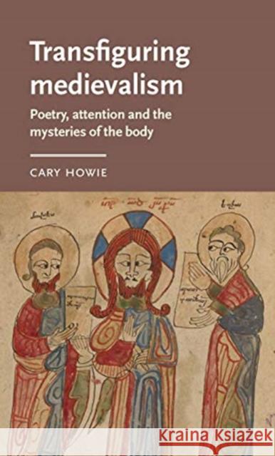 Transfiguring Medievalism: Poetry, Attention, and the Mysteries of the Body Howie, Cary 9781526148650 Manchester University Press - książka