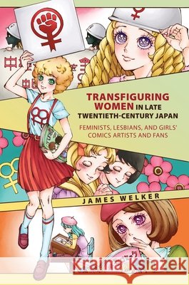 Transfiguring Women in Late Twentieth-Century Japan: Feminists, Lesbians, and Girls‘ Comics Artists and Fans James Welker 9780824872687 University of Hawaii Press - książka