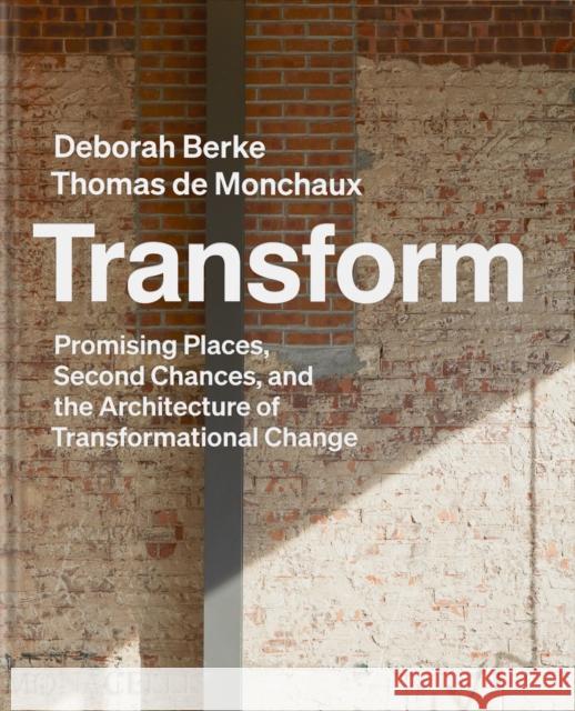 Transform: Promising Places, Second Chances, and the Architecture of Transformational Change Deborah Berke 9781580936088 Monacelli Press - książka