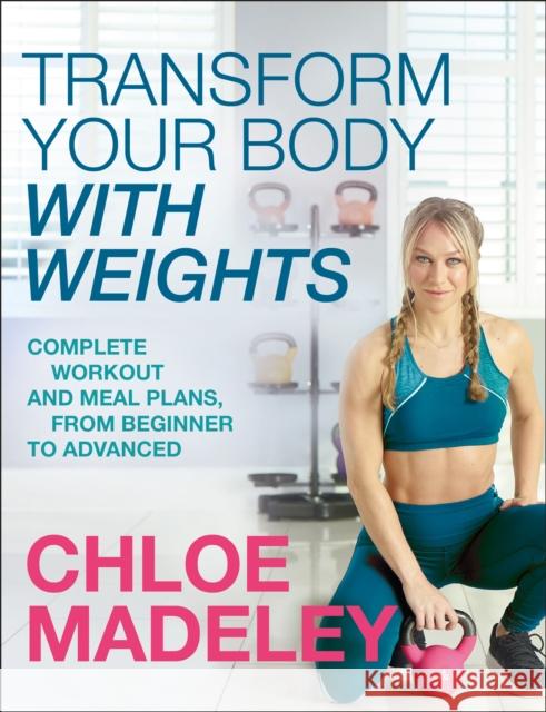 Transform Your Body With Weights: Complete Workout and Meal Plans From Beginner to Advanced Chloe Madeley 9781787631601 Transworld Publishers Ltd - książka