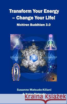 Transform your energy - Change your life!: Nichiren Buddhism 3.0 Matsudo, Yukio 9781533440211 Createspace Independent Publishing Platform - książka