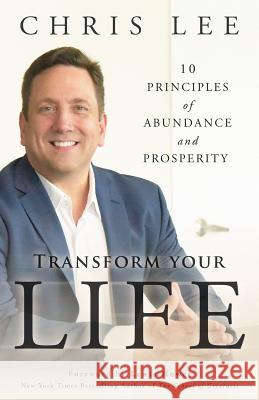 Transform Your Life: 10 Principles of Abundance and Prosperity Chris Lee 9780692676301 Chris Lee Motivator - książka