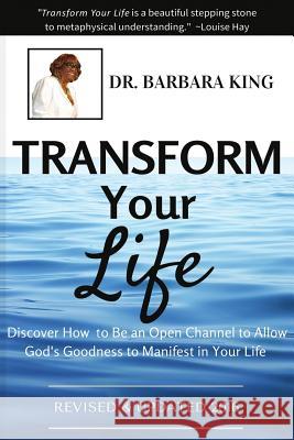 Transform Your Life: Discover How to Be An Open Channel to Allow God's Goodness to Manifest In Your Life King, Barbara 9781534841185 Createspace Independent Publishing Platform - książka