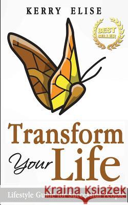 Transform Your Life: Lifestyle Guide for Successful People Kerry Elise 9781497435346 Createspace - książka