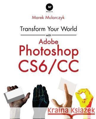 Transform Your World with Adobe Photoshop Cs6/CC Mularczyk, Marek 9780957121478 Sai Training Ltd - książka