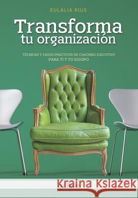 Transforma tu organización: Técnicas y casos prácticos de coaching ejecutivo y de equipo Eulàlia Rius 9788412289459 Editorial Culbuks - książka