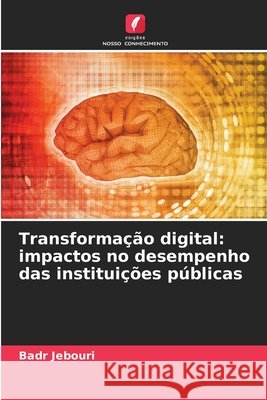 Transformação digital: impactos no desempenho das instituições públicas Jebouri, Badr 9786138450900 Edições Nosso Conhecimento - książka