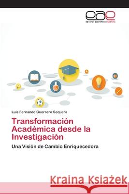 Transformación Académica desde la Investigación Guerrero Sequera, Luis Fernando 9786202103237 Editorial Académica Española - książka