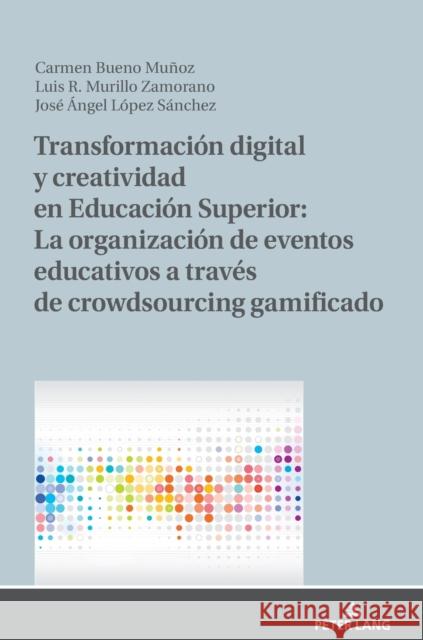 Transformación Digital Y Creatividad En Educación Superior: La Organización de Eventos Educativos a Través de Crowdsourcing Gamificado Murillo-Zamorano, Luis R. 9783631834633 Peter Lang AG - książka