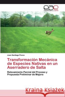 Transformación Mecánica de Especies Nativas en un Aserradero de Salta Ponce, Juan Santiago 9786200387332 Editorial Académica Española - książka