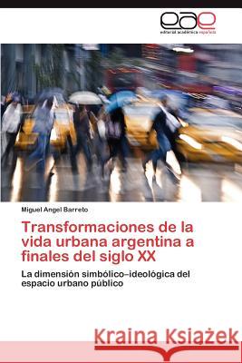 Transformaciones de la vida urbana argentina a finales del siglo XX Barreto Miguel Angel 9783845482804 Editorial Acad Mica Espa Ola - książka