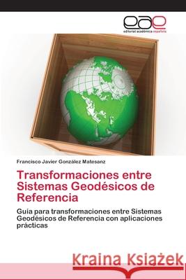 Transformaciones entre Sistemas Geodésicos de Referencia González Matesanz, Francisco Javier 9783659048647 Editorial Acad Mica Espa Ola - książka