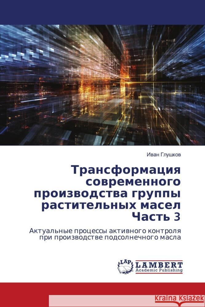 Transformaciq sowremennogo proizwodstwa gruppy rastitel'nyh masel Chast' 3 Glushkow, Iwan 9786203304947 LAP Lambert Academic Publishing - książka