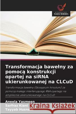 Transformacja bawelny za pomoca konstrukcji opartej na siRNA ukierunkowanej na CLCuD Yasmeen, Aneela, Kiani, Sarfraz, Husnain, Tayyab 9786209249945 Wydawnictwo Nasza Wiedza - książka