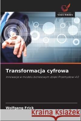 Transformacja cyfrowa Frick, Wolfgang 9786209625725 Wydawnictwo Nasza Wiedza - książka