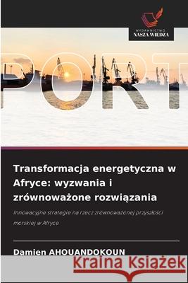 Transformacja energetyczna w Afryce: wyzwania i zrównowazone rozwiazania AHOUANDOKOUN, Damien 9786208973209 Wydawnictwo Nasza Wiedza - książka