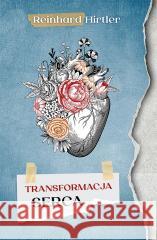 Transformacja serca Reinhard Hirtler 9788396273246 Wydawnictwo Fusion - książka
