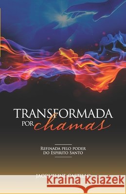 Transformada Por Chamas: Refinada pelo poder do Espirito Santo Jacqueline Castillo 9781513660929 Jacqueline Castillo - książka