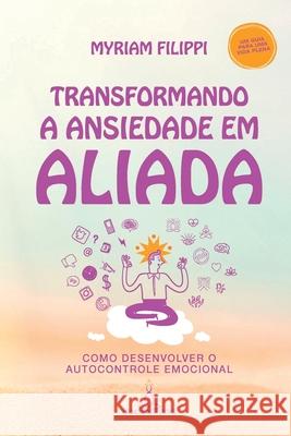 Transformando A Ansiedade Em Aliada Filippi Myriam 9786558725084 Clube de Autores - książka