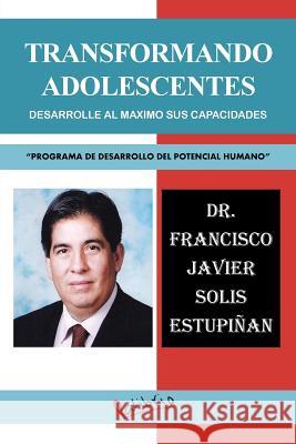 Transformando Adolescentes: Desarrolle Al Maximo Sus Capacidades Programa de Desarrollo del Potencial Humano Estupiñan, Francisco Javier Solis 9781506514093 Palibrio - książka