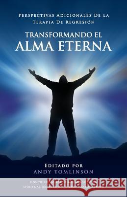 Transformando El Alma Eterna - Perspectivas Adicionales de La Terapia de Regresion Tomlinson, Andy 9780957250796 From the Heart Press - książka