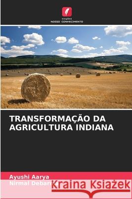 TRANSFORMAÇÃO DA AGRICULTURA INDIANA Aarya, Ayushi, Debarma, Nirmal 9786209563348 Edições Nosso Conhecimento - książka