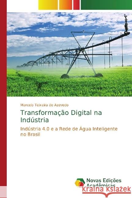 Transformação Digital na Indústria : Indústria 4.0 e a Rede de Água Inteligente no Brasil Teixeira de Azevedo, Marcelo 9783330204218 Scholar's Press - książka