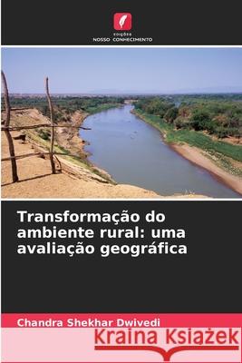 Transformação do ambiente rural: uma avaliação geográfica Dwivedi, Chandra Shekhar 9786202327138 Edições Nosso Conhecimento - książka