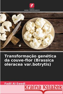 Transforma??o gen?tica da couve-flor (Brassica oleracea var.botrytis) Fadil Al-Swedi 9786209320309 Edicoes Nosso Conhecimento - książka